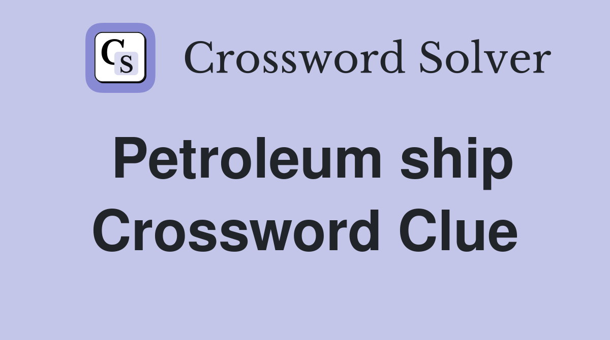 Petroleum ship Crossword Clue
