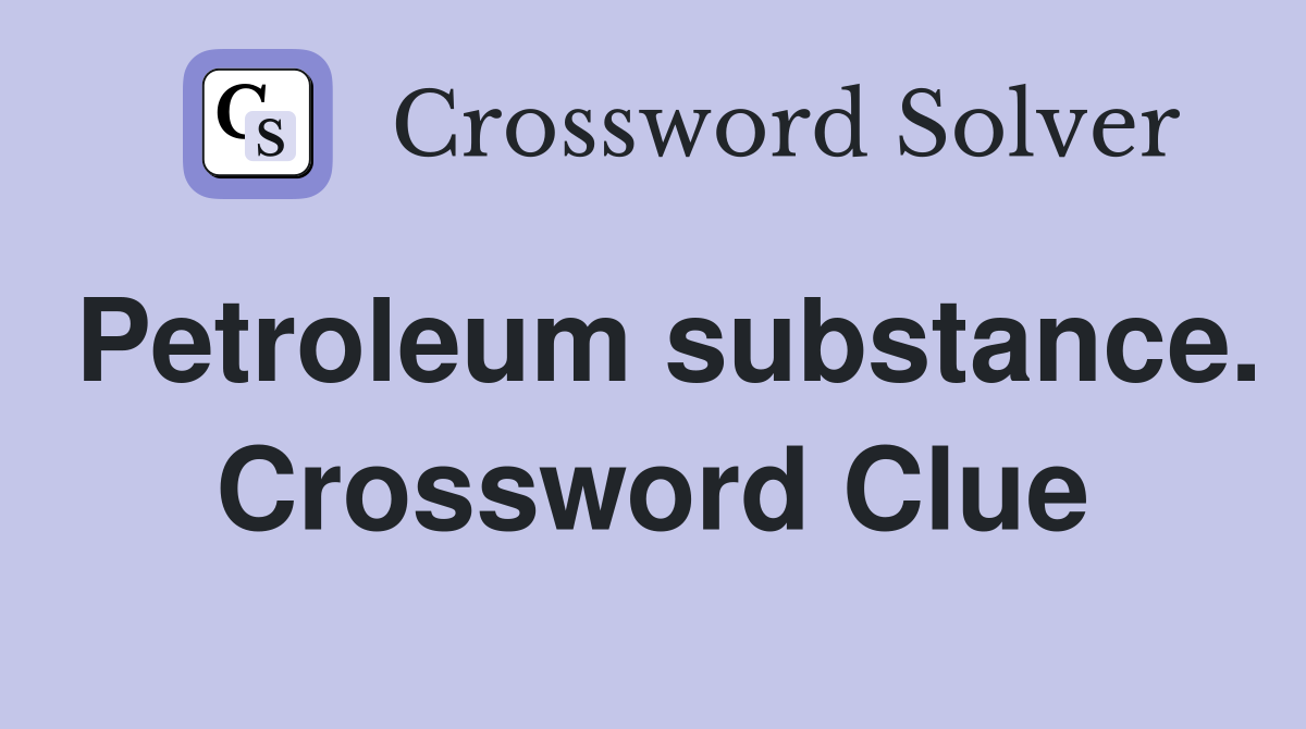 Petroleum substance. Crossword Clue