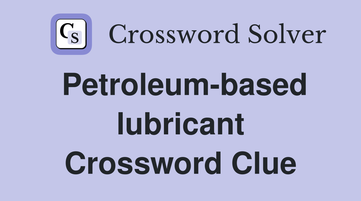 Petroleum-based lubricant Crossword Clue
