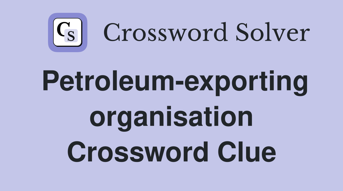 Petroleum-exporting organisation Crossword Clue