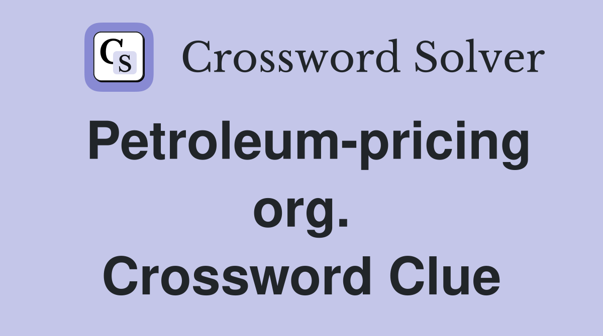 Petroleum-pricing org. Crossword Clue