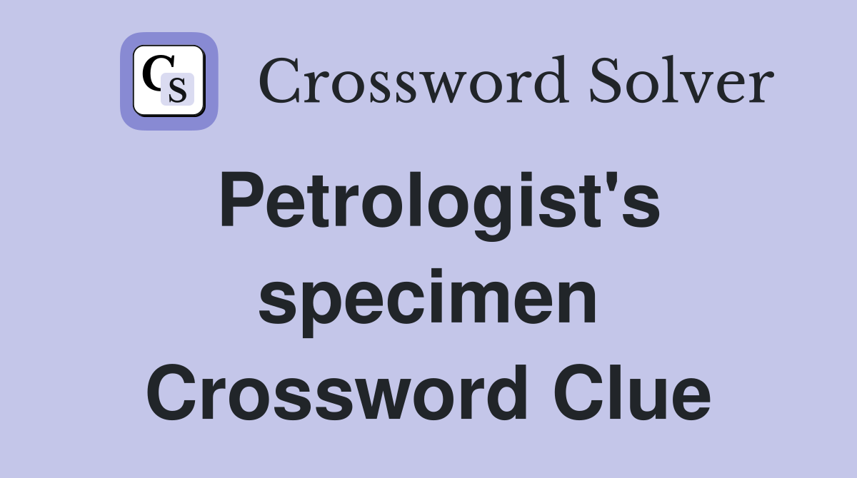 Petrologist's specimen Crossword Clue
