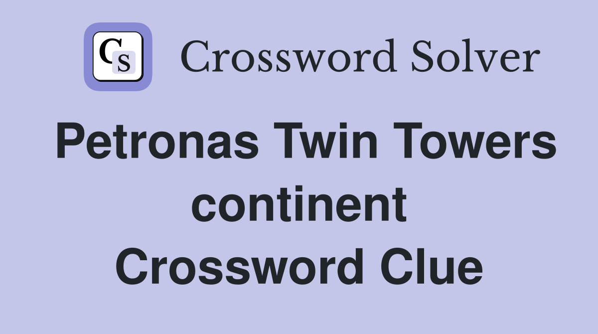 Petronas Twin Towers continent Crossword Clue
