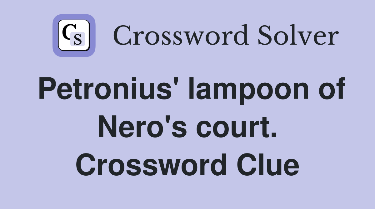 Petronius' lampoon of Nero's court. Crossword Clue