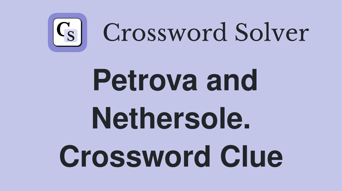 Petrova and Nethersole. Crossword Clue