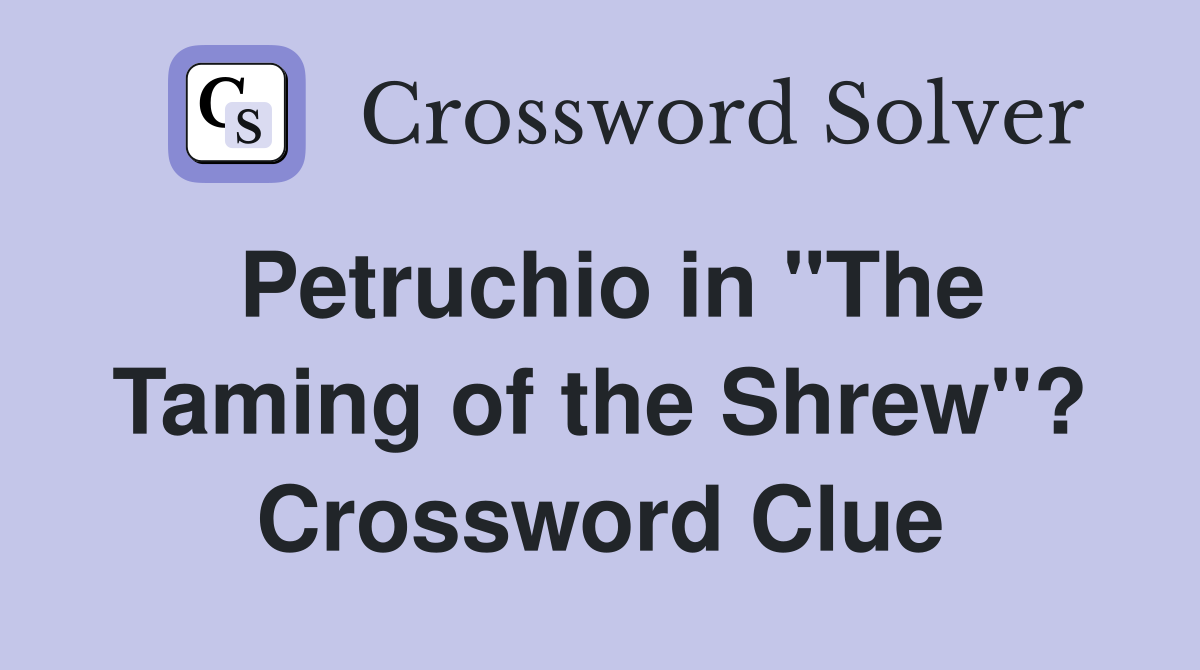 Petruchio in "The Taming of the Shrew"? Crossword Clue