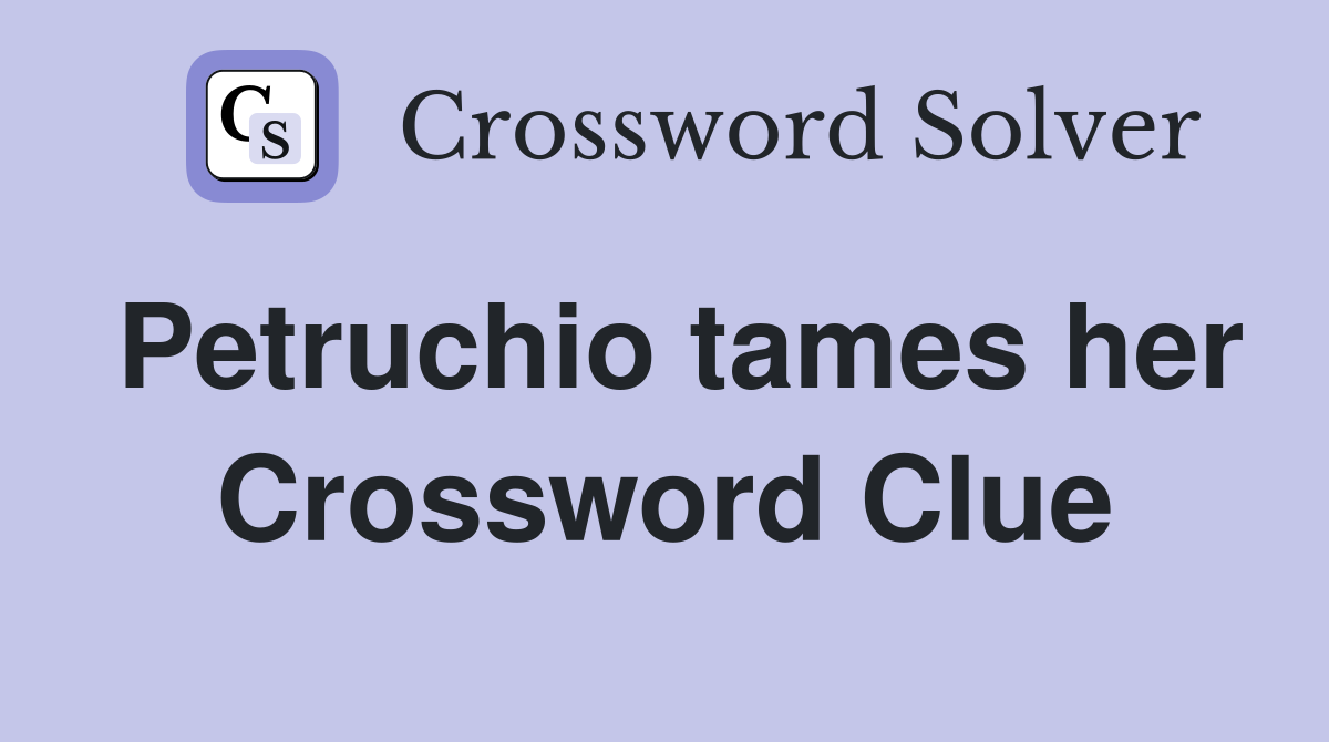Petruchio tames her Crossword Clue