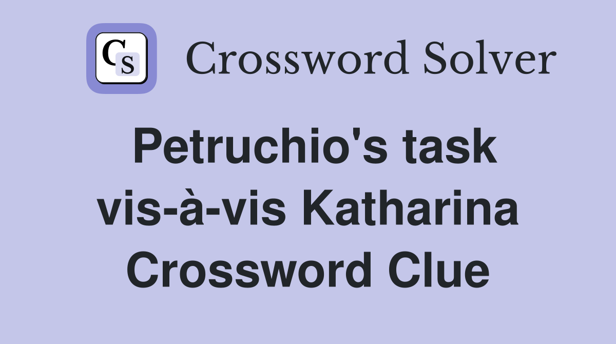 Petruchio's task vis-à-vis Katharina Crossword Clue
