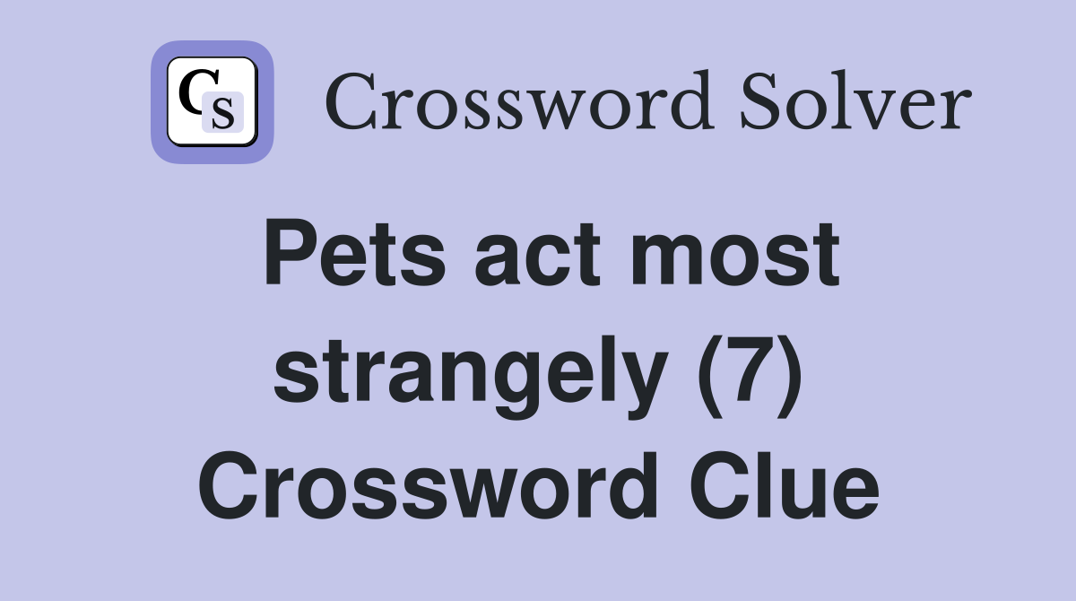 Pets act most strangely (7) Crossword Clue