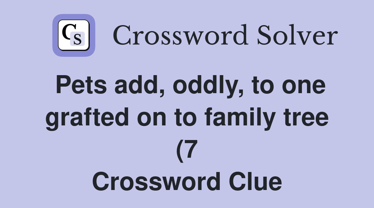 Pets add oddly to one grafted on to family tree (7) Crossword Clue Pets add oddly to one grafted on to family tree (7) Crossword Clue