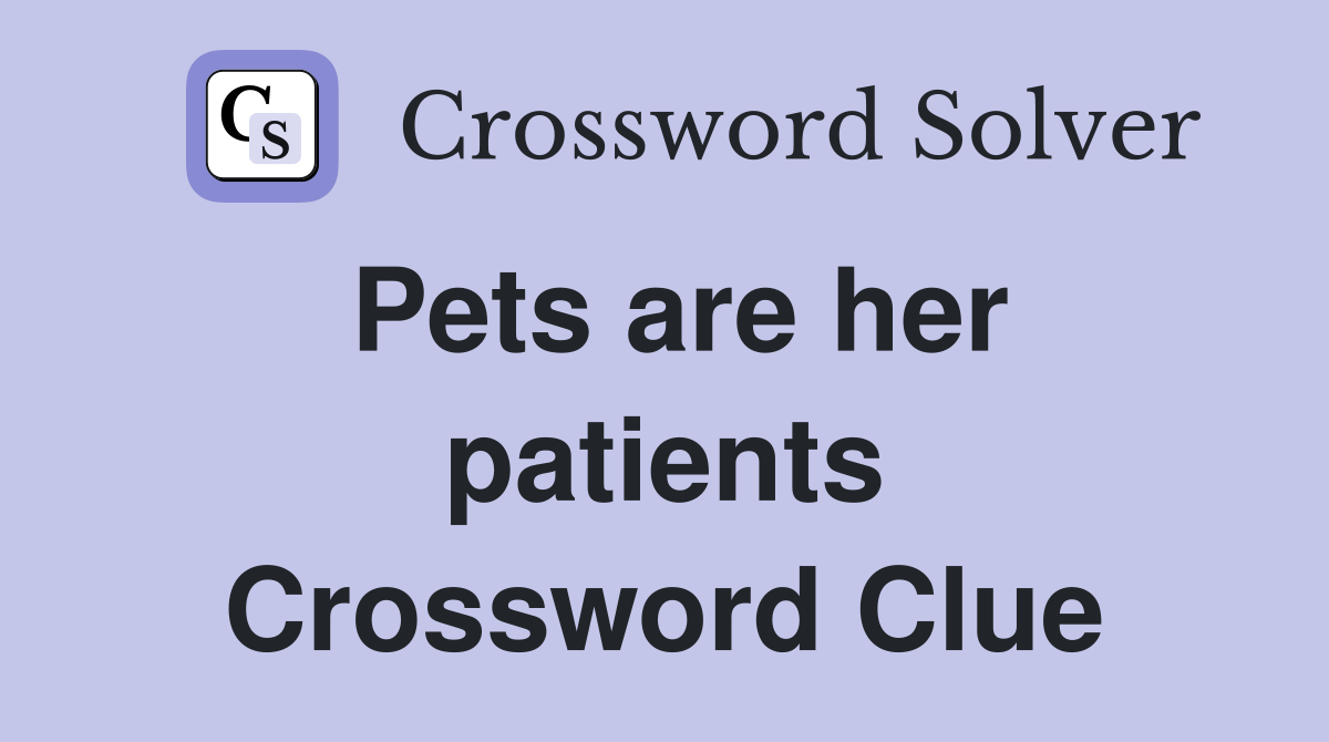 Pets are her patients Crossword Clue