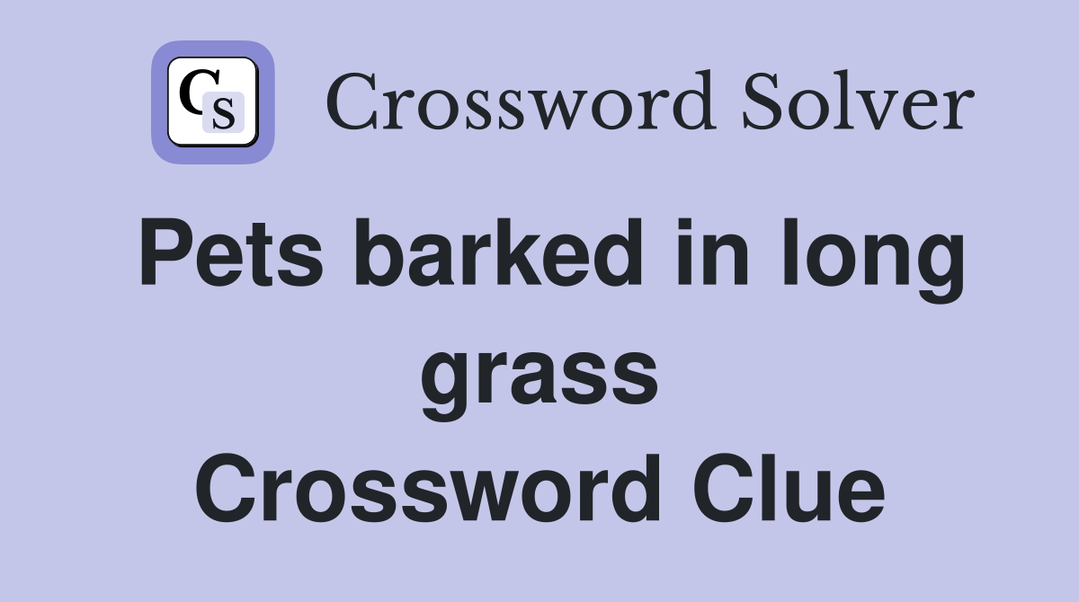 Pets barked in long grass Crossword Clue