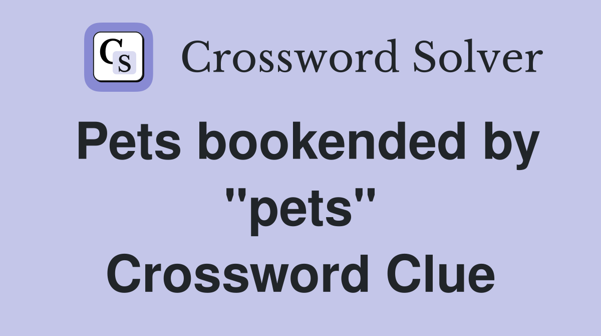 Pets bookended by "pets" Crossword Clue