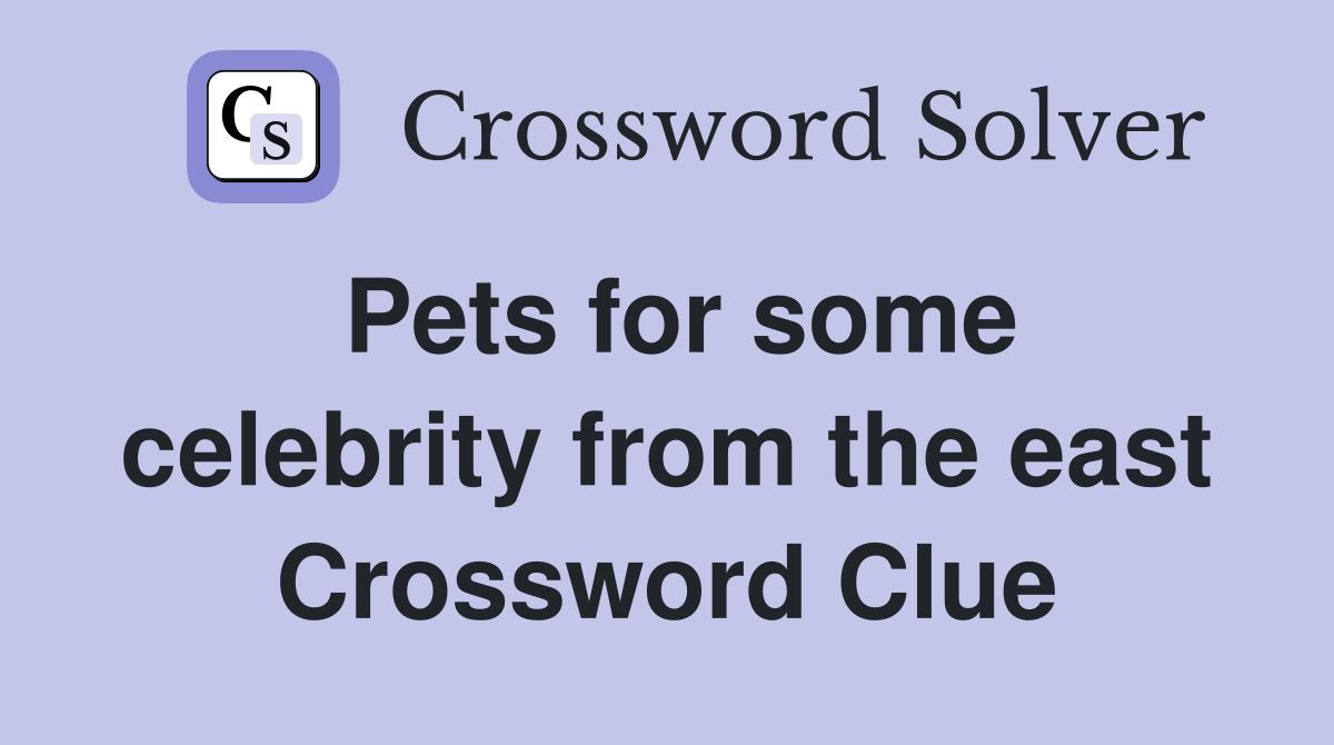 Pets for some celebrity from the east Crossword Clue