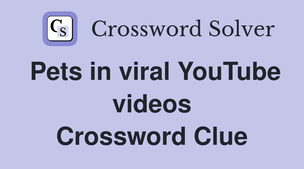 Pets in viral YouTube videos Crossword Clue
