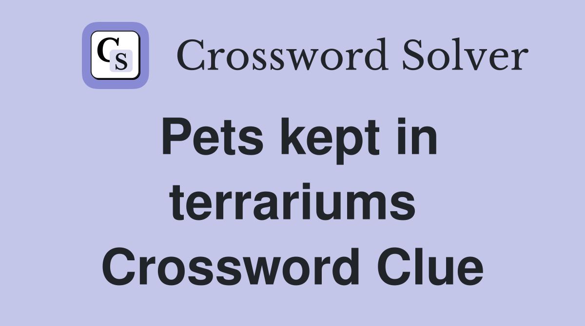 Pets kept in terrariums Crossword Clue