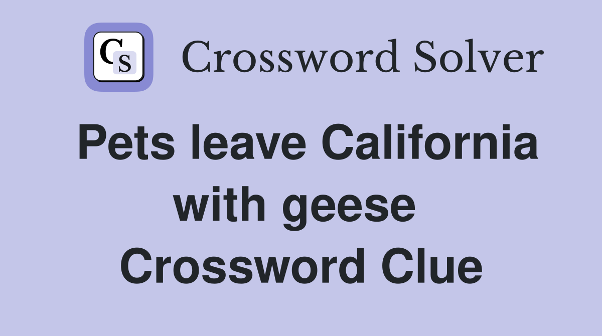Pets leave California with geese  Crossword Clue