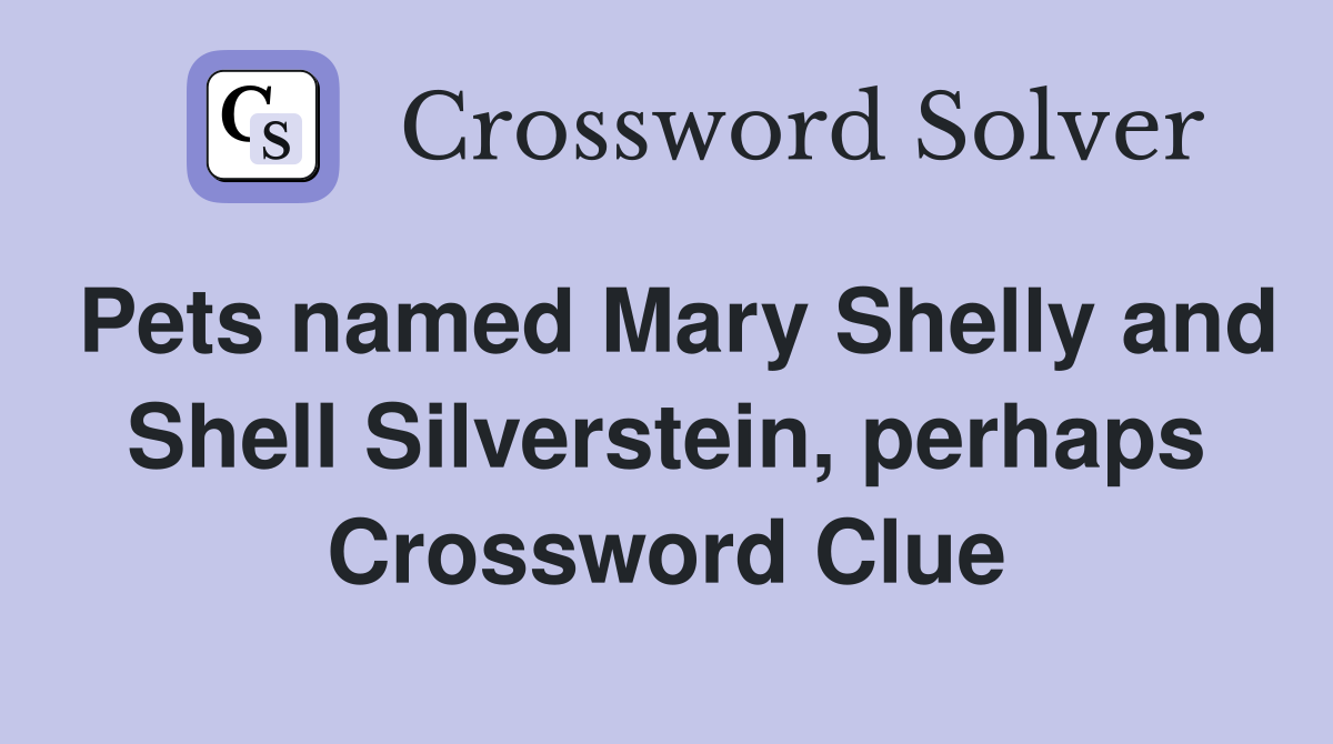 Pets named Mary Shelly and Shell Silverstein, perhaps Crossword Clue