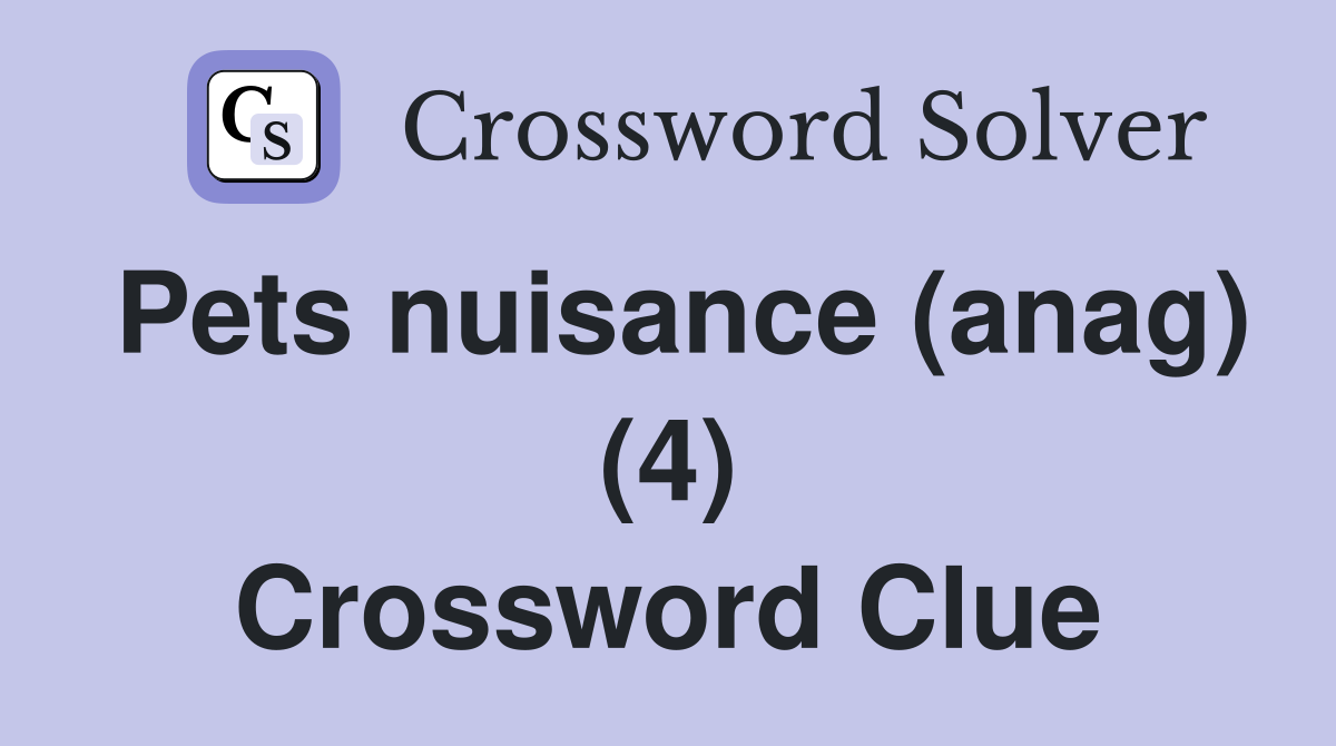 Pets nuisance (anag) (4) Crossword Clue