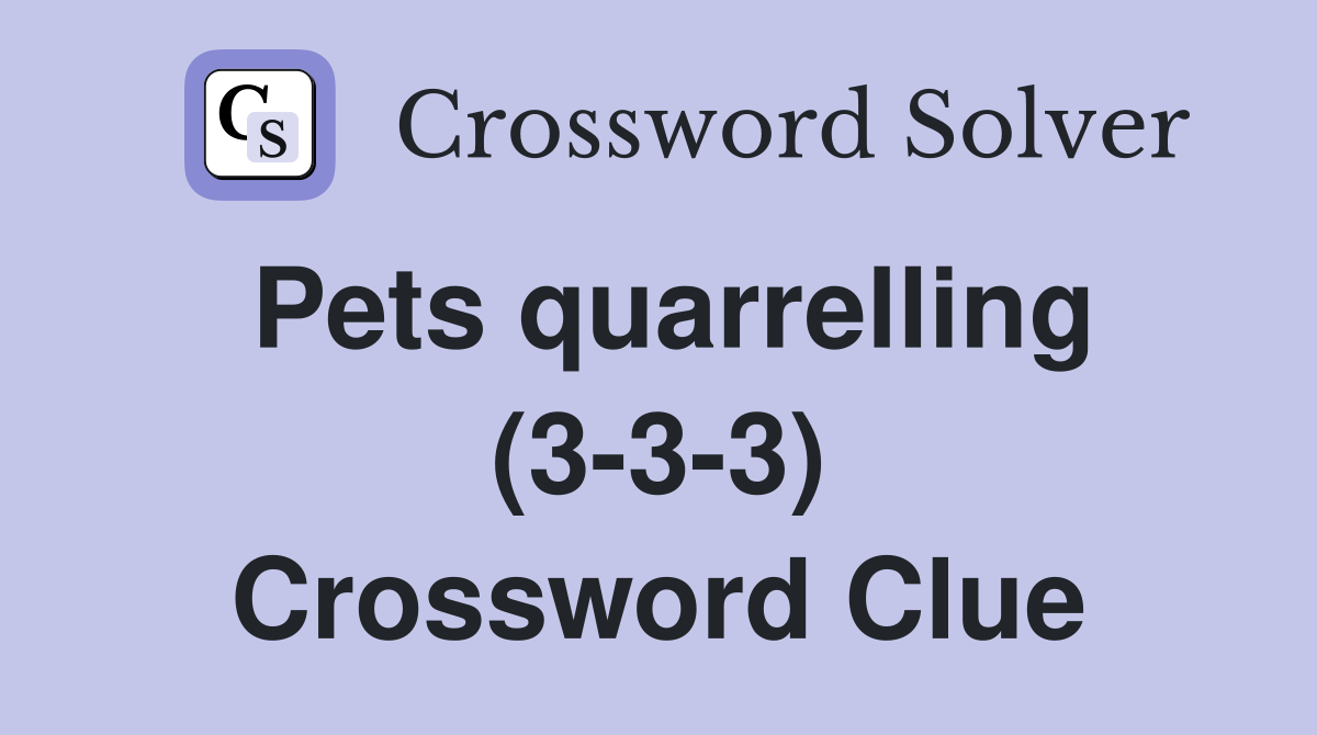 Pets quarrelling (3-3-3) Crossword Clue