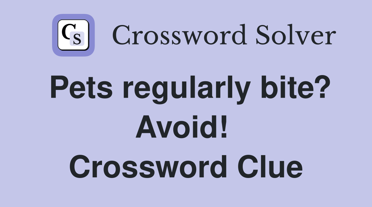 Pets regularly bite? Avoid!  Crossword Clue
