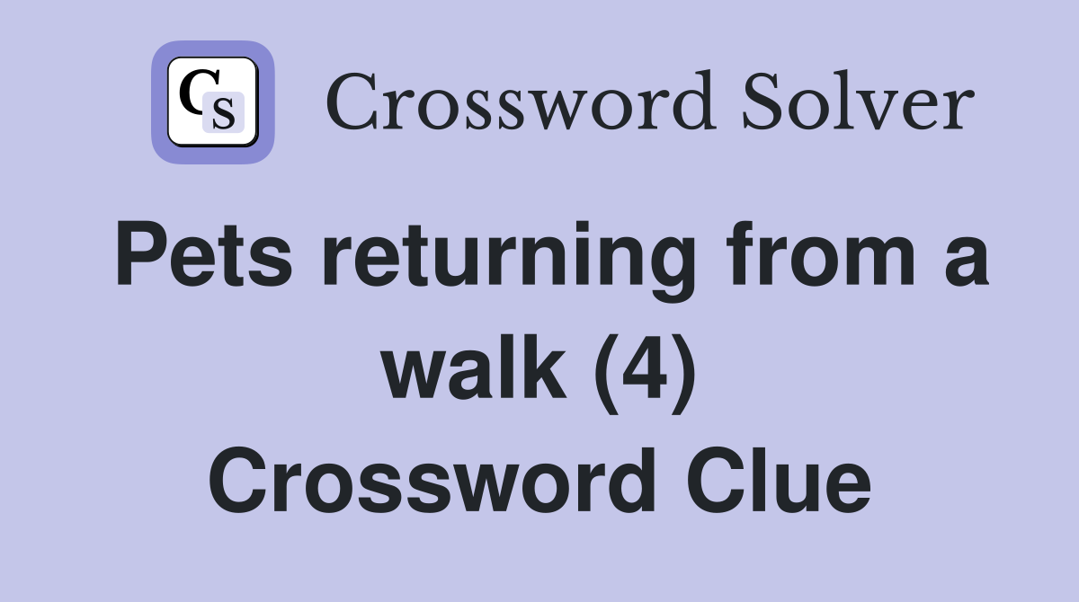 Pets returning from a walk (4) Crossword Clue