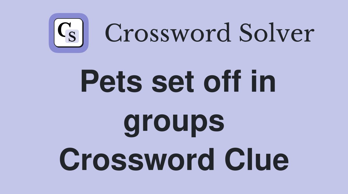 Pets set off in groups Crossword Clue