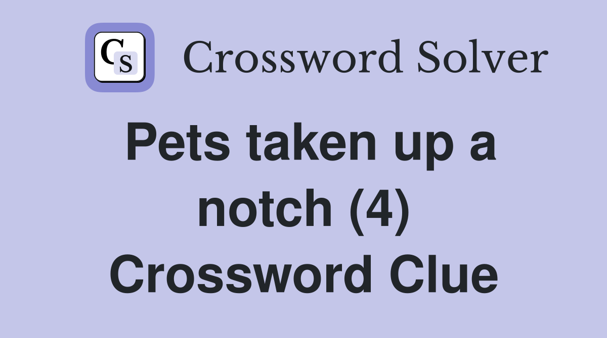 Pets taken up a notch (4) Crossword Clue