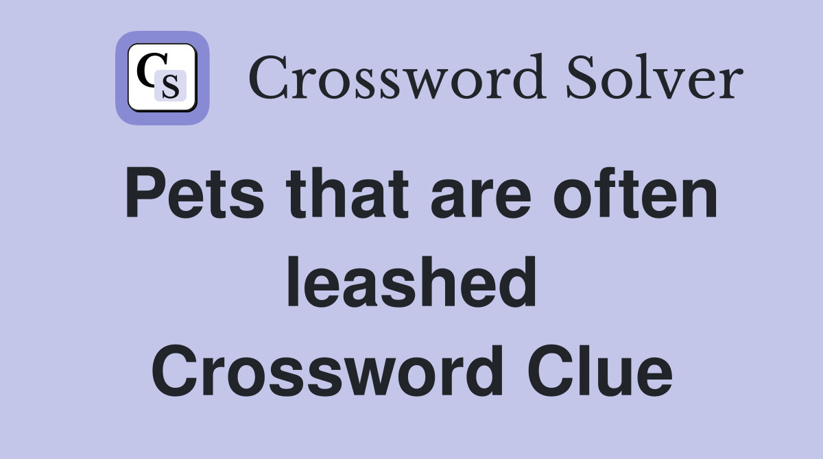 Pets that are often leashed Crossword Clue