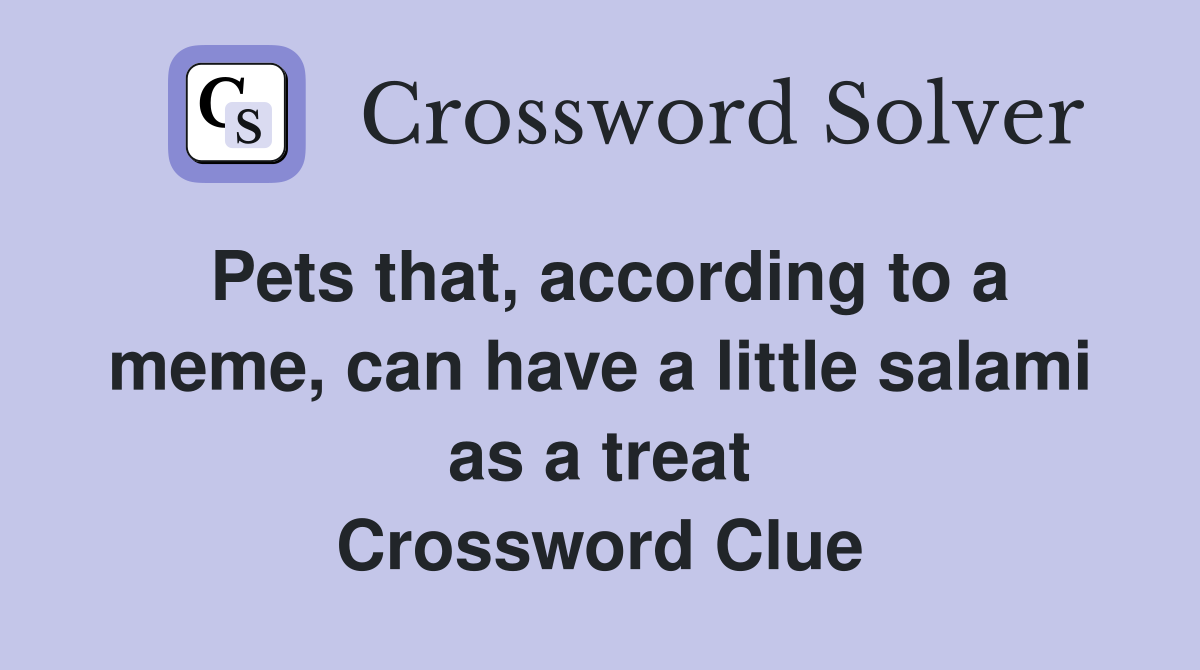 Pets that, according to a meme, can have a little salami as a treat Crossword Clue