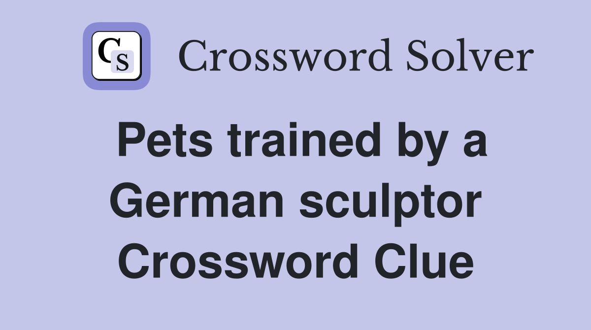 Pets trained by a German sculptor Crossword Clue