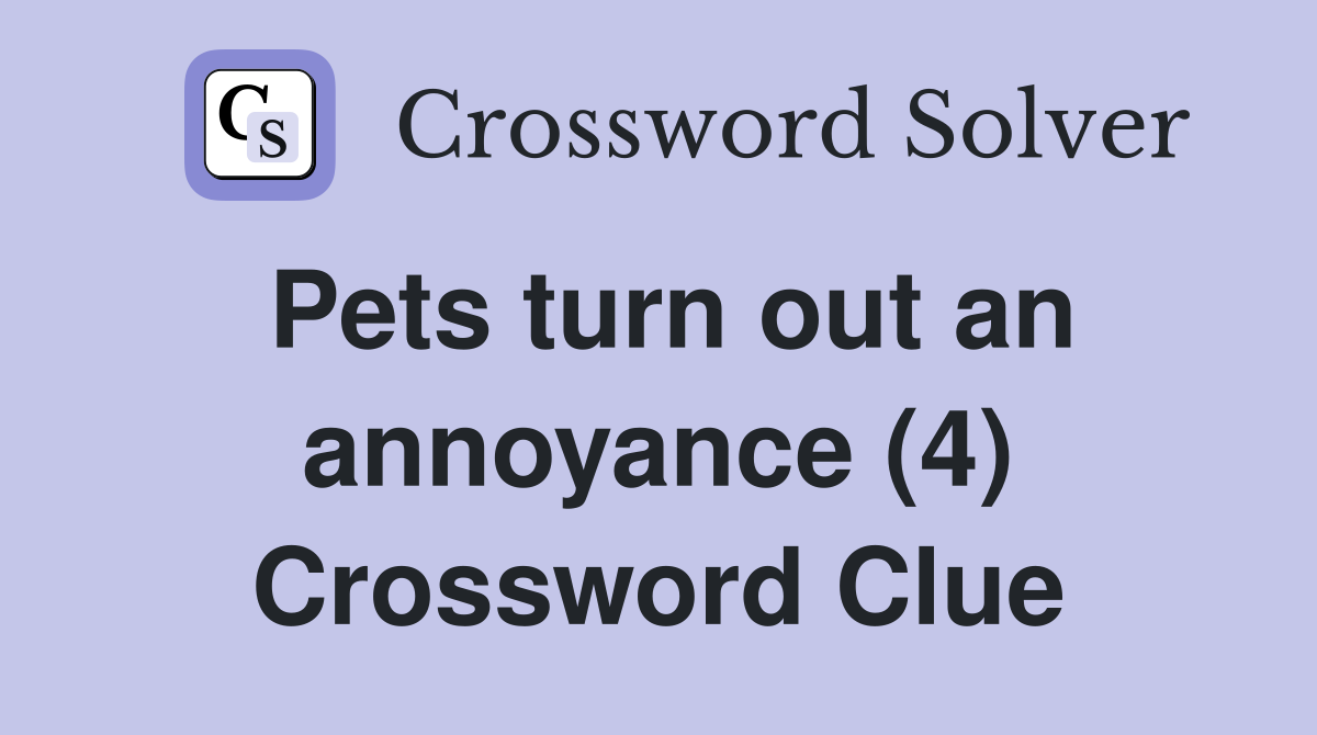 Pets turn out an annoyance (4) Crossword Clue