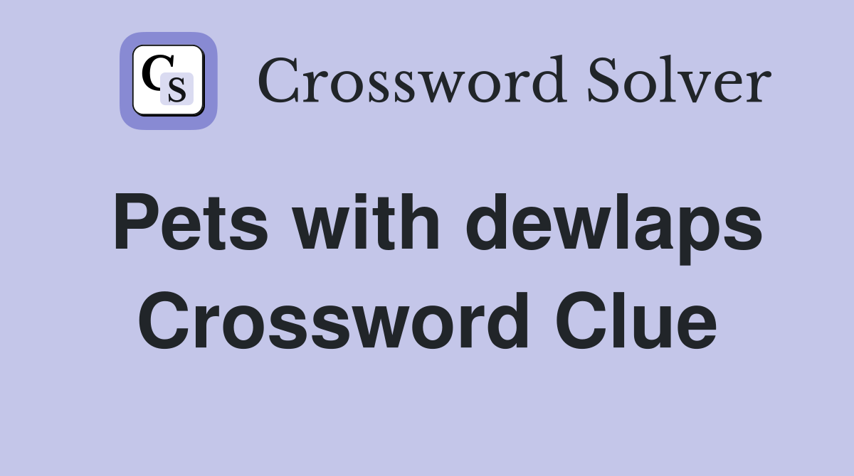 Pets with dewlaps Crossword Clue