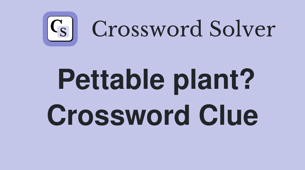 Pettable plant? Crossword Clue