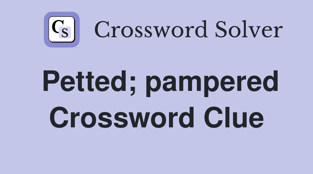 Petted; pampered Crossword Clue