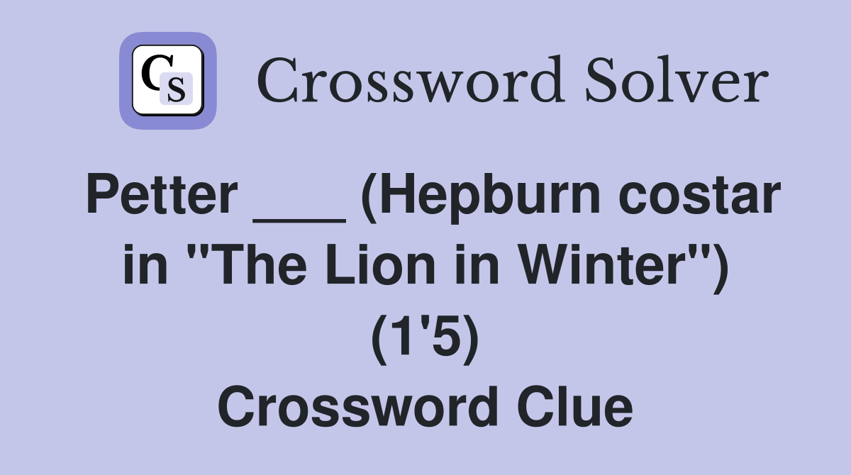 Petter ___ (Hepburn costar in "The Lion in Winter") (1'5) Crossword Clue