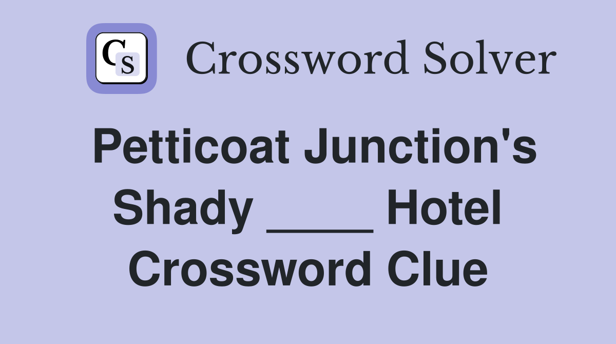 Petticoat Junction's Shady ____ Hotel Crossword Clue