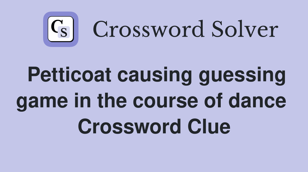 Petticoat causing guessing game in the course of dance  Crossword Clue
