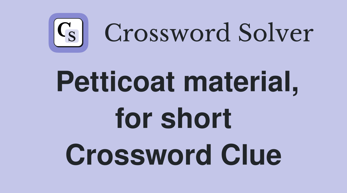 Petticoat material, for short Crossword Clue