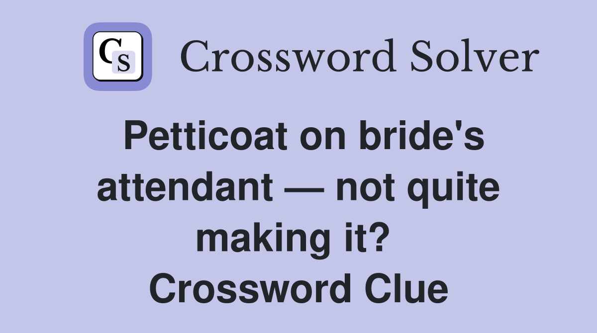Petticoat on bride's attendant — not quite making it?  Crossword Clue