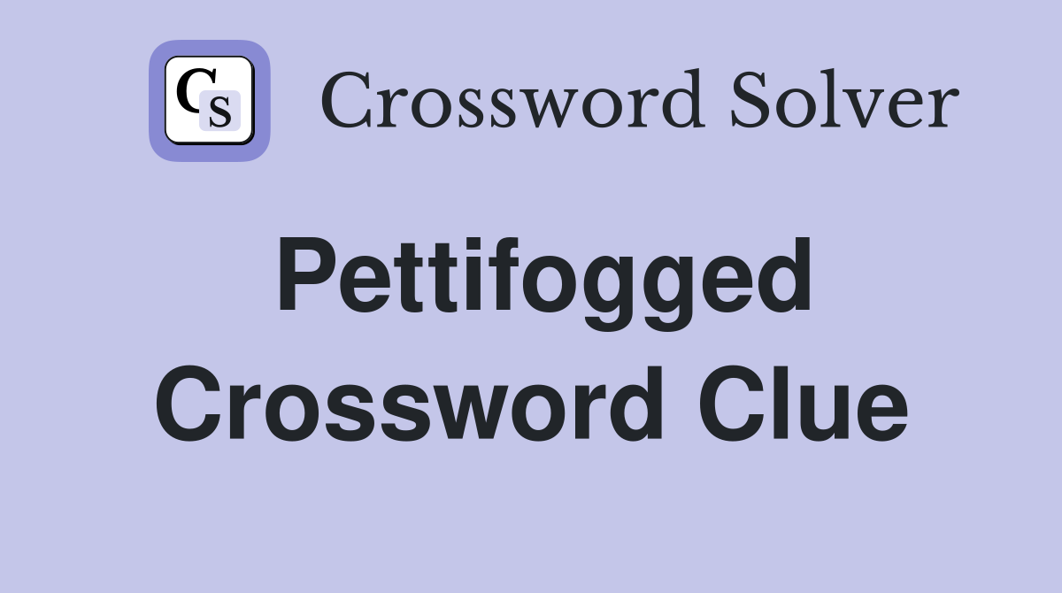 Pettifogged Crossword Clue
