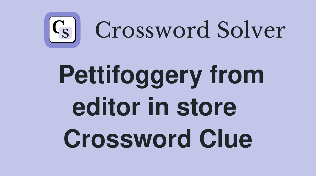 Pettifoggery from editor in store  Crossword Clue