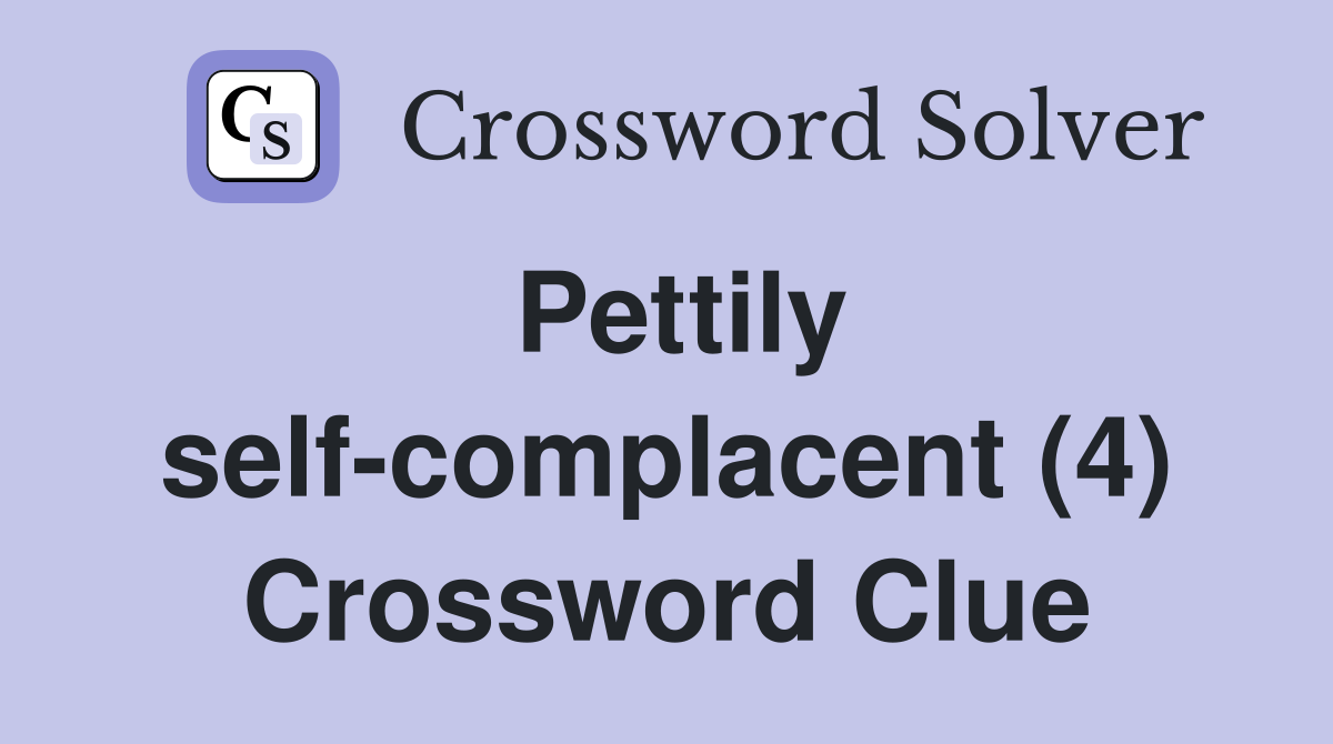 Pettily self-complacent (4) Crossword Clue