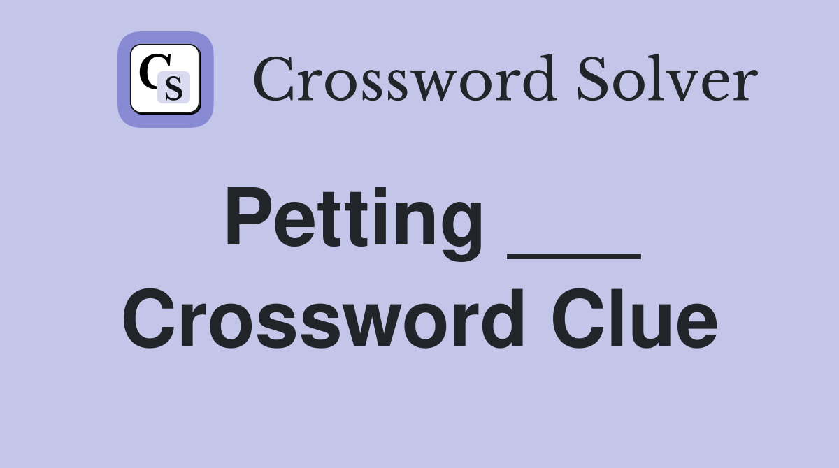 Petting ___ Crossword Clue