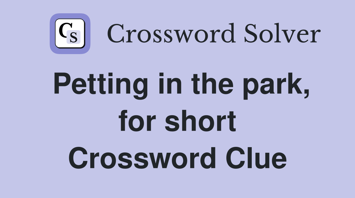 Petting in the park, for short Crossword Clue