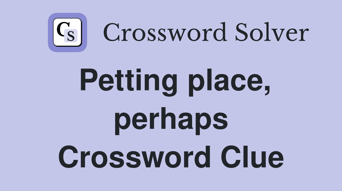 Petting place, perhaps Crossword Clue