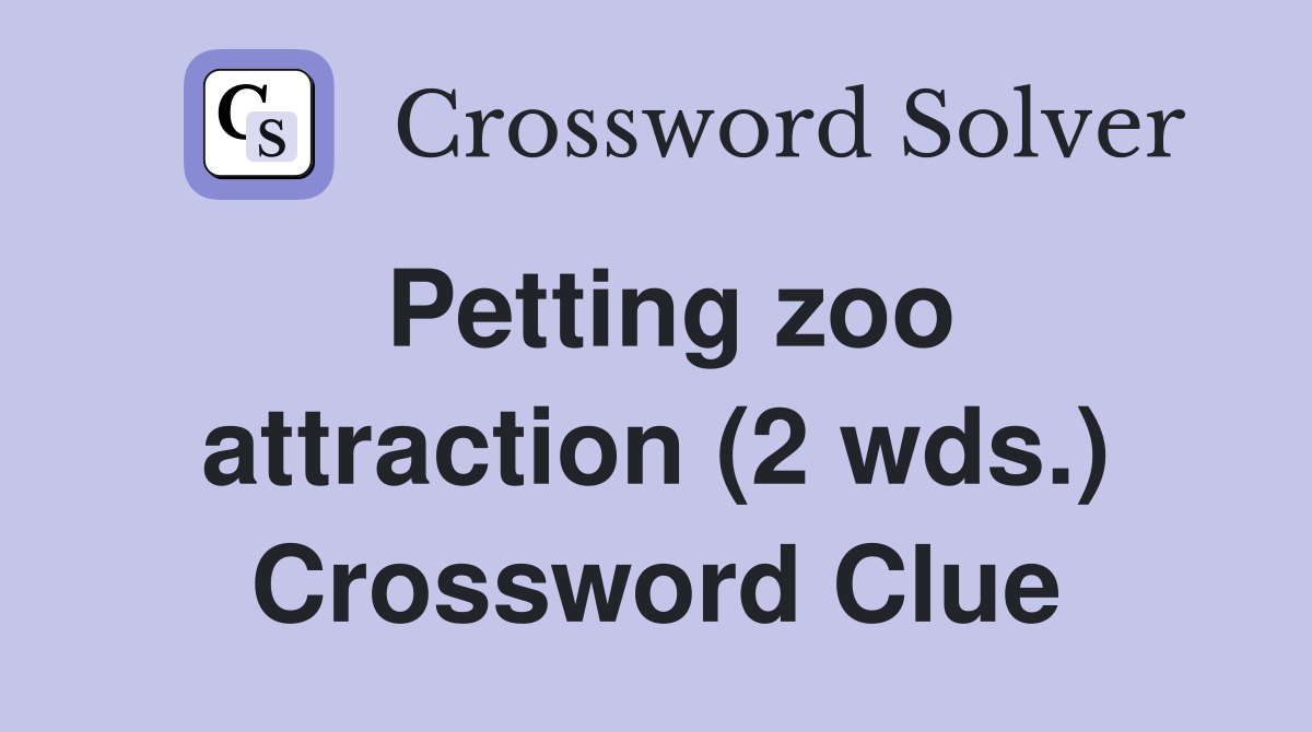 Petting zoo attraction (2 wds ) Crossword Clue Answers Crossword Solver