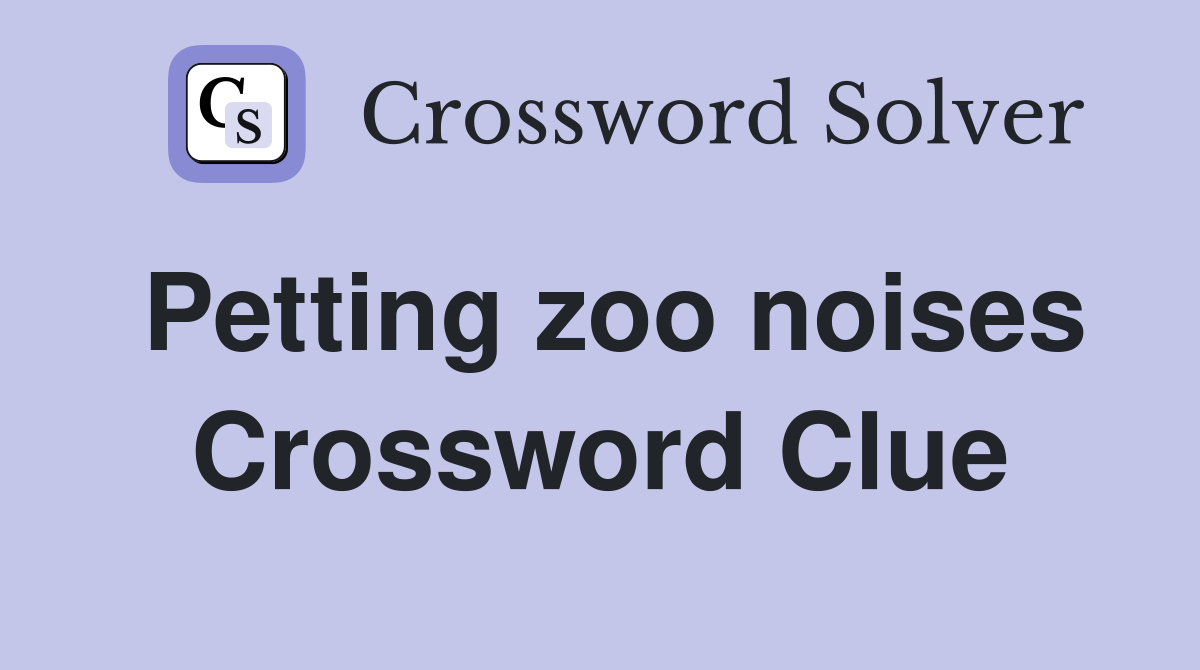 Petting zoo noises Crossword Clue