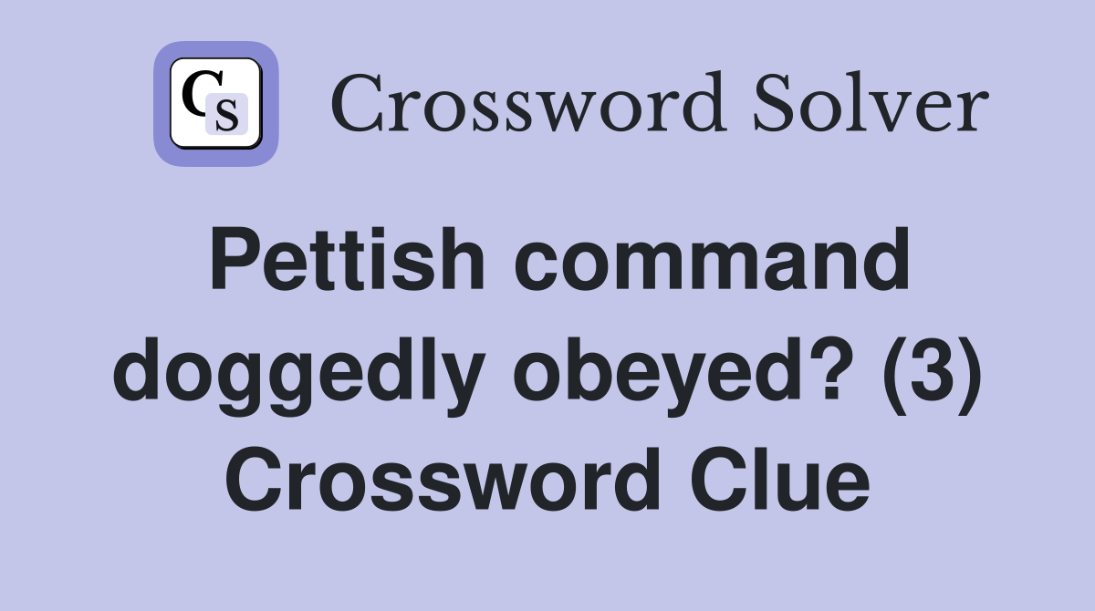 Pettish command doggedly obeyed? (3) Crossword Clue
