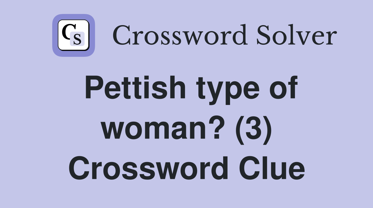 Pettish type of woman? (3) Crossword Clue